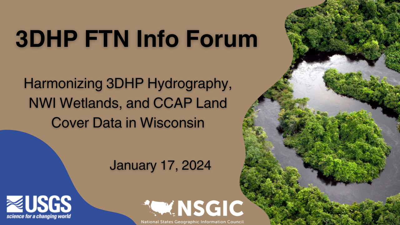 3DHP FTN Info Forum: Harmonizing 3DHP Hydrography, NWI Wetlands, and CCAP Land Cover Data in Wisconsin | January 17, 2024