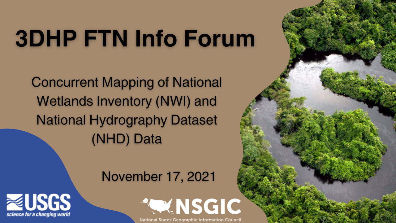 3DHP FTN Info Forum: Concurrent Mapping of National Wetlands Inventory (NWI) and National Hydrography Dataset (NHD) Data | November 17, 2021